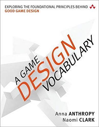 Anna Anthropy, Naomi Clark: A Game Design Vocabulary (Paperback, 2014, Addison-Wesley Professional)