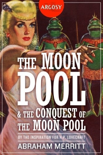 Will Murray, A. Merritt: The Moon Pool & The Conquest of the Moon Pool (EBook, 1917, Altus Press)