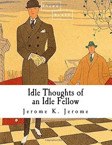 Jerome Klapka Jerome: Idle Thoughts of an Idle Fellow (Paperback, 2014, CreateSpace Independent Publishing Platform)