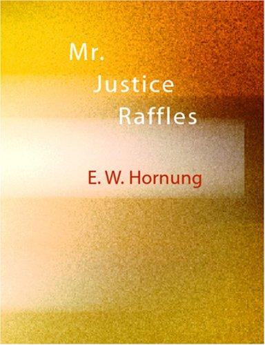 E. W. Hornung: Mr. Justice Raffles (Large Print Edition) (Paperback, 2006, BiblioBazaar)