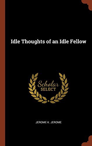 Jerome Klapka Jerome: Idle Thoughts of an Idle Fellow (Hardcover, 2017, Pinnacle Press)