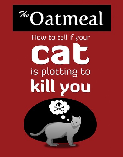 The Oatmeal: How to Tell If Your Cat Is Plotting to Kill You (2012, Andrews McMeel Publishing)