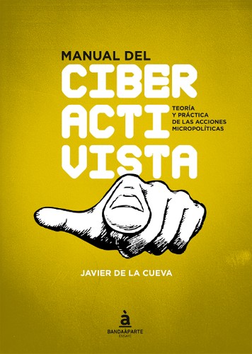Javier de la Cueva: Manual del ciberactivista (Spanish language, 2015, Bandaáparte)