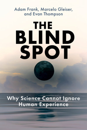 Marcelo Gleiser, Evan Thompson, Adam Frank: Blind Spot (2025, MIT Press)