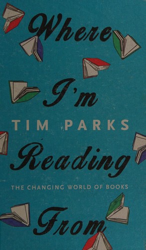 Tim Parks: Where I'm reading from (2014, Harvill Secker)