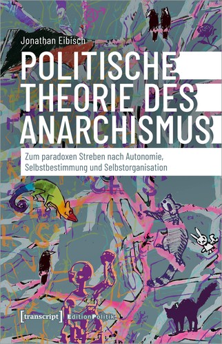 Jonathan Eibisch: Politische Theorie des Anarchismus (German language, 2024, transcript Verlag)