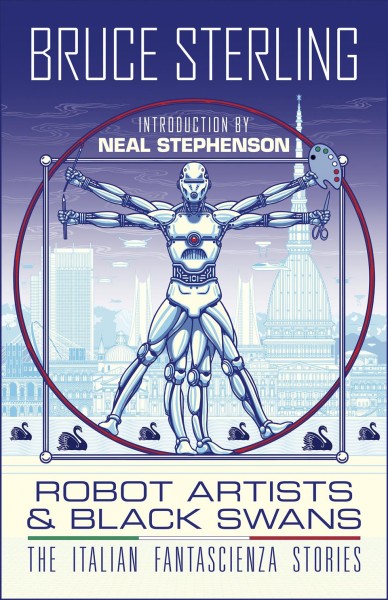 Neal Stephenson, Bruce Sterling, Dario Tonani, John Coulthart, Bruno Argento: Robot Artists & Black Swans (2021, Tachyon Publications)