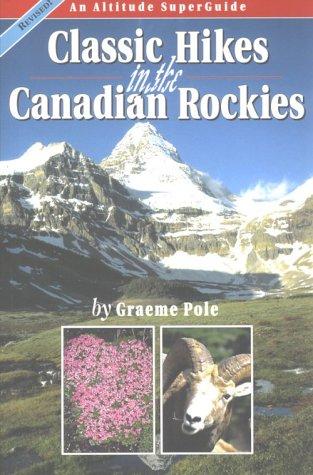 Graeme Pole: Classic Hikes in the Canadian Rockies (Altitude Superguides) (Paperback, 1999, Altitude Publishing Canada)