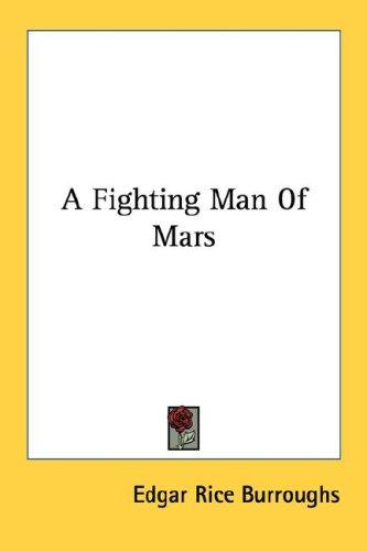 Edgar Rice Burroughs: A Fighting Man Of Mars (Paperback, 2007, Kessinger Publishing, LLC)