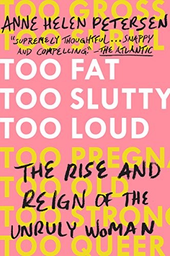 Anne Helen Petersen: Too Fat, Too Slutty, Too Loud (2018, Plume)