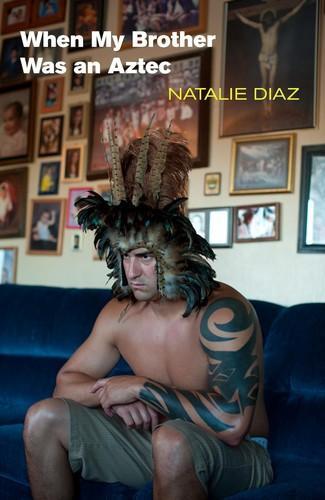 Natalie Diaz: When My Brother Was an Aztec