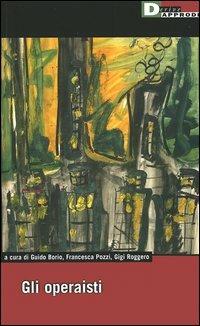 Gigi Roggero, Guido Borio, Francesca Pozzi: Gli operaisti (Paperback, Italiano language, 2005, DeriveApprodi)