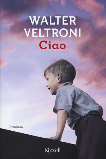 Walter Veltroni: Ciao (Paperback, Italiano language, 2015, Rizzoli)