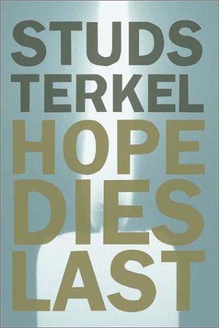Studs Terkel: Hope Dies Last (2003, New Press)