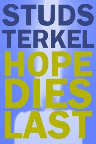 Studs Terkel: Hope Dies Last (2004, New Press)