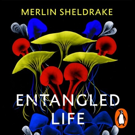 Merlin Sheldrake: Entangled Life (2020, Vintage Digital)
