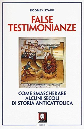 Rodney Stark: False testimonianze. Come smascherare alcuni secoli di storia cattolica (I leoni) (Italian language, 2016)