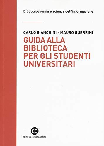 Mauro Guerrini, Carlo Bianchini: Guida alla biblioteca per gli studenti universitari (Italian language, 2019, Editrice Bibliografica)