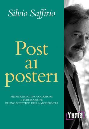 Silvio Saffirio: Post ai posteri. Meditazioni, provocazioni e perorazioni di uno scettico della modernità (Italian language)