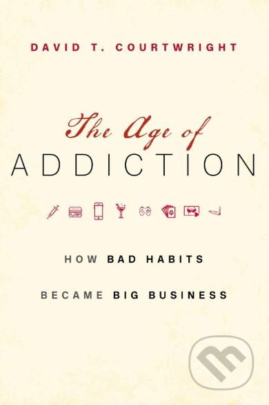 David T. Courtwright: The Age of Addiction (2019, Belknap Press: An Imprint of Harvard University Press)