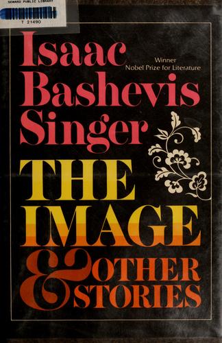 Isaac Bashevis Singer: The image and other stories (1985, Farrar Straus Giroux)