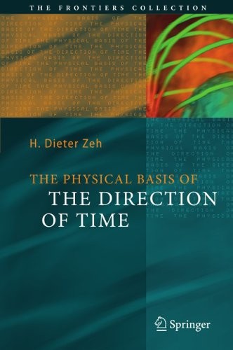 H. D. Zeh: The Physical Basis of The Direction of Time (The Frontiers Collection) (2007, Springer)