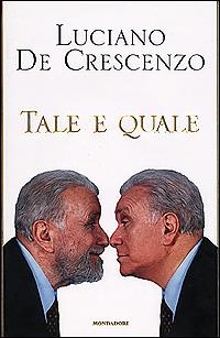 Luciano De Crescenzo: Tale e quale (Hardcover, italiano language, 2001, Mondadori)