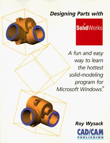 Roy L. Wysack: Designing parts with SolidWorks (1997, CAD/CAM Publishing)