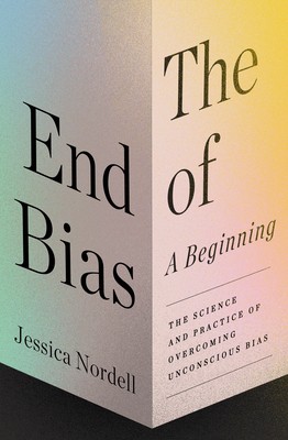 Jessica Nordell: The End of Bias : A Beginning (Hardcover, 2021, Metropolitan Books)