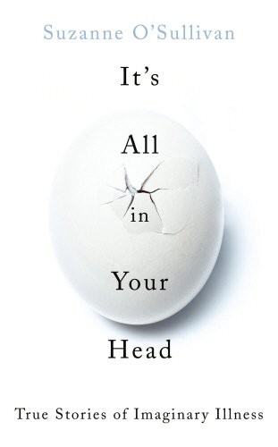 Suzanne O'Sullivan: It's All in Your Head (Hardcover, 2015, Chatto & Windus)