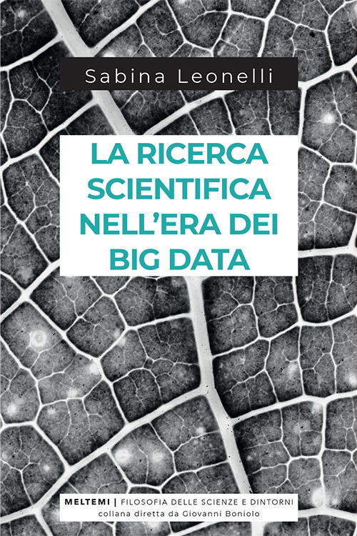 Sabina Leonelli: La ricerca scientifica nell'era dei big data. Cinque modi in cui i Big Data danneggiano la scienza, e come salvarla (Italian language)