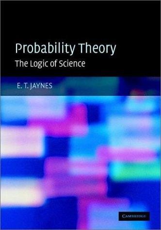 E. T. (EDWIN T.) JAYNES, E. T. Jaynes: PROBABILITY THEORY: THE LOGIC OF SCIENCE. (Hardcover, Undetermined language, 2003, CAMBRIDGE UNIV PRESS)