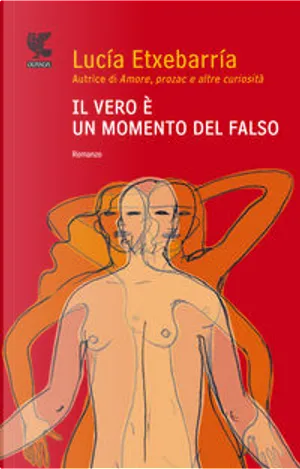 Lucía Etxebarría: Il vero è un momento del falso (Paperback, italiano language, 2011, Guanda)