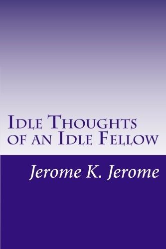 Jerome Klapka Jerome: Idle Thoughts of an Idle Fellow (Paperback, 2014, CreateSpace Independent Publishing Platform)