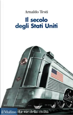 Arnaldo Testi: Il secolo degli Stati Uniti (Paperback, Italian language, 2008, Il mulino)