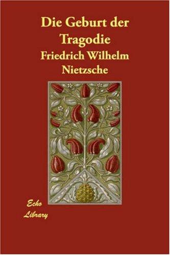 Friedrich Nietzsche: Die Geburt der Tragödie (German language, 2006, Echo Library)