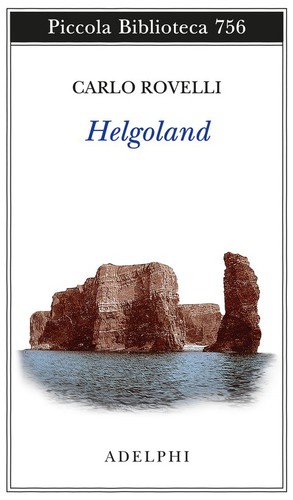 Carlo Rovelli, Carlo Rovelli, Erica Segre, Simon Carnell: Helgoland (Italian language, 2020, Adelphi Edizioni)