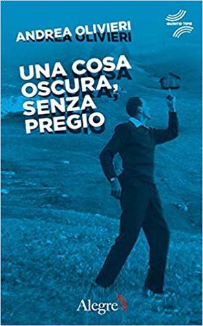 Andrea Olivieri: Una cosa oscura, senza pregio (Italian language, 2019, Edizioni Alegre)