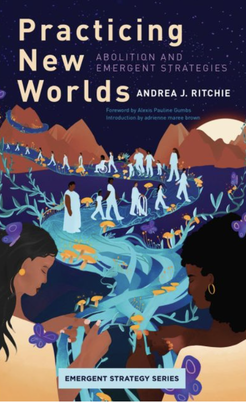 Andrea Ritchie, Alexis Pauline Gumbs, adrienne maree brown: Practicing New Worlds (2023, AK Press)