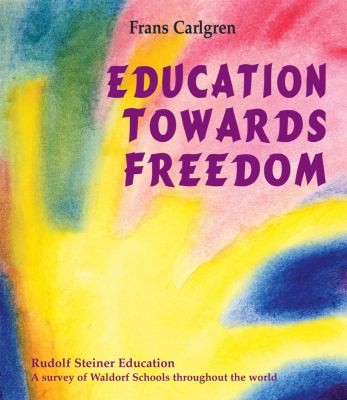 Frans Carlgren: Education Towards Freedom Rudolf Steiner Education A Survey Of The Work Of Waldorf Schools Throughout The World (2008, Floris Books, Floris)