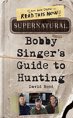 David (Writer) Reed: Supernatural : Bobby Singer's guide to hunting. (2011)
