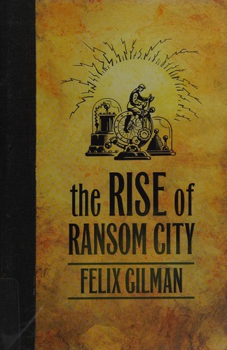 Felix Gilman: The rise of Ransom City (2012, Tor)