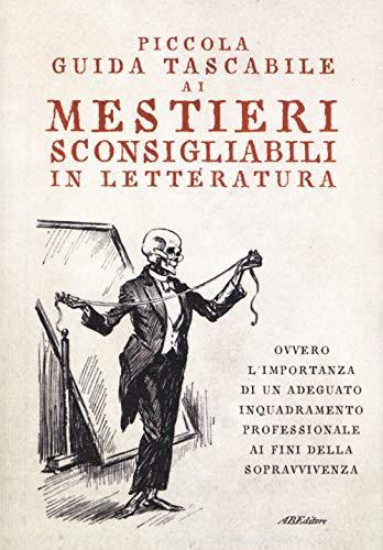 Auguste De Villiers De L'isle-Adam, J. Sheridan Le Fanu, Arthur Conan Doyle, Robert Louis Stevenson, Franz Kafka, Théophile Gautier, Ambrose Bierce: Piccola guida tascabile ai mestieri sconsigliabili in letteratura Copertina flessibile – 24 aprile 2019 (Italian language, 2019)