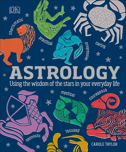 DK Publishing: Astrology : using the wisdom of the stars in your everyday life (2018, DK Publishing)