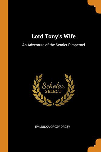 Emmuska Orczy, Baroness Orczy: Lord Tony's Wife (Paperback, 2018, Franklin Classics)