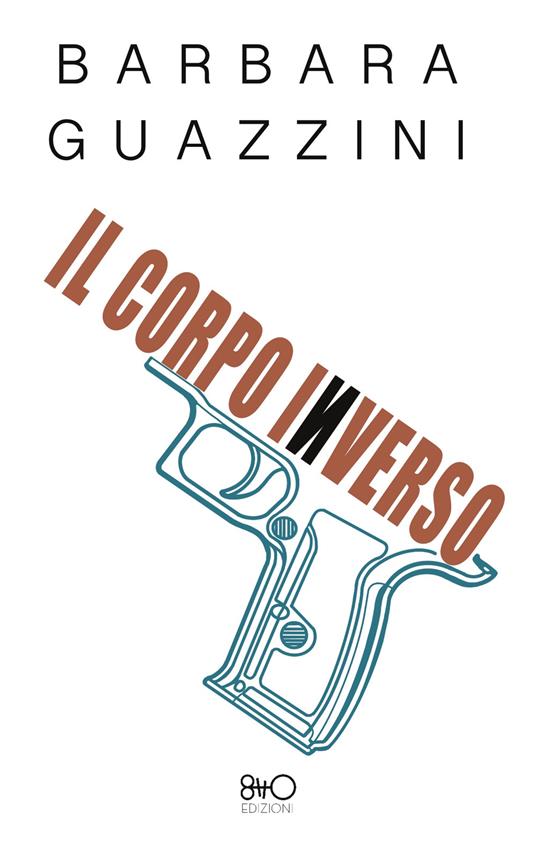 Barbara Guazzini: Il corpo inverso (Paperback, 8TTOedizioni)