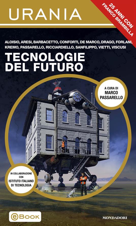 Salvatore Sanfilippo, Franci Conforti, Franco Ricciardiello, Alessandro Vietti, Andrea Viscusi, Fabio Aloisio, Paolo Aresi, Serena M. Barbacetto, Dario De Marco, Irene Drago, Alessandro Forlani, Lukha B. Kremo, Marco Passarello: Tecnologie del futuro (Paperback, Mondadori)