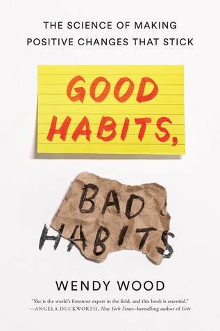 Wendy Wood: Good Habits, Bad Habits: The Science of Making Positive Changes That Stick (2019, Farrar, Straus and Giroux)