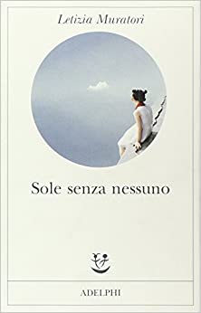 Letizia Muratori: Sole senza nessuno (Italian language, 2010, Adelphi)