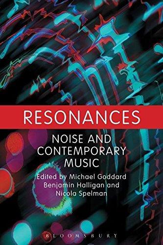 Michael Goddard, Benjamin Halligan, Nicola Spelman: Resonances : Noise and Contemporary Music (2013)